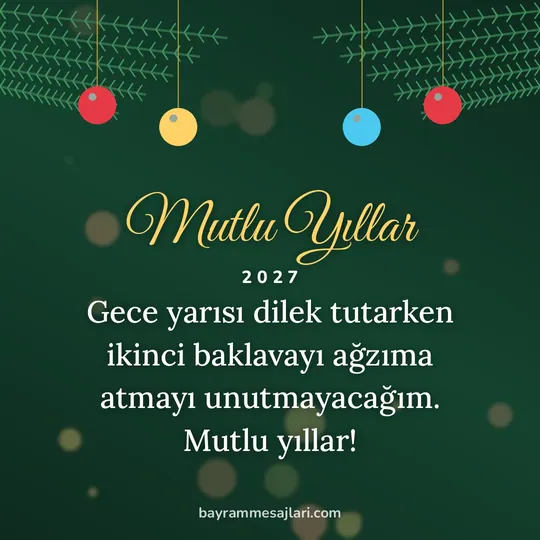 "Mutlu Yıllar" yazılı resimli yılbaşı mesajı, çam dalları ve renkli yılbaşı süsleri: Gece yarısı dilek tutarken ikinci baklavayı ağzıma atmayı unutmayacağım. Mutlu yıllar!