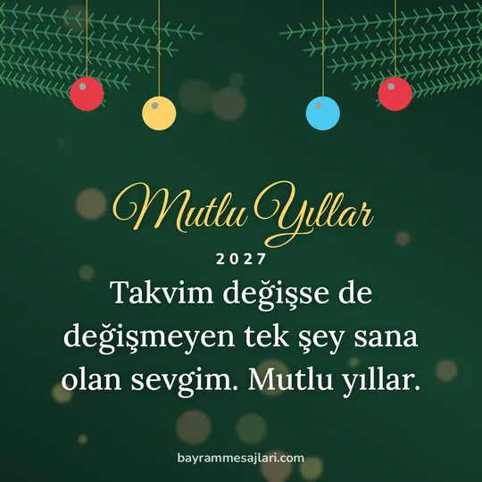 "Mutlu Yıllar" yazılı resimli yılbaşı mesajı, çam dalları ve renkli yılbaşı süsleri: Takvim değişse de değişmeyen tek şey sana olan sevgim. Mutlu yıllar.